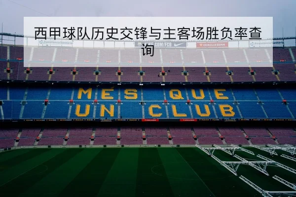 西甲球队首发阵容对阵数据与客战首发倾向