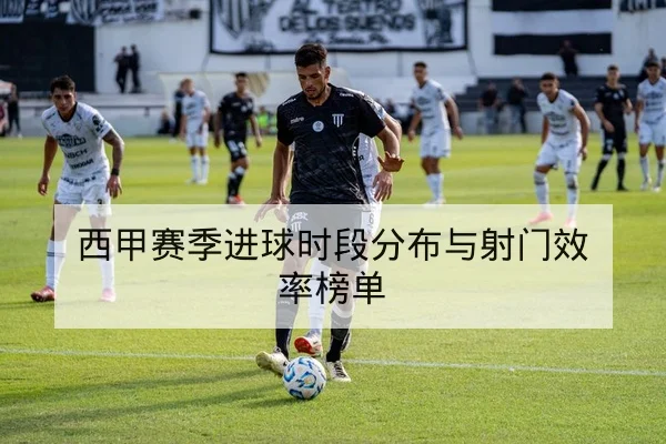 西甲球队首发阵容对阵数据与客战首发倾向
