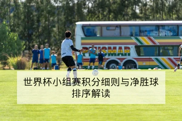 世界杯小组赛积分细则与净胜球排序解读